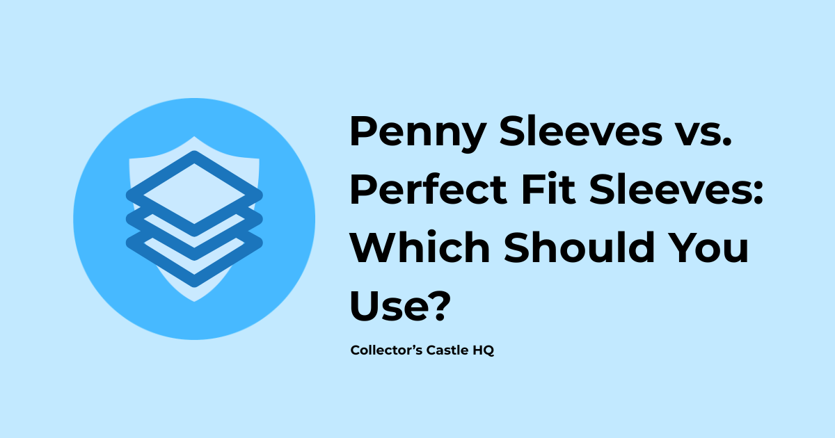 Penny Sleeves vs. Perfect Fit Sleeves: Which Should You Use?